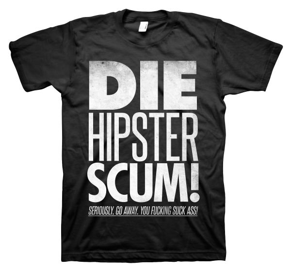Rock Style Die Hipster scum! | T-Shirt